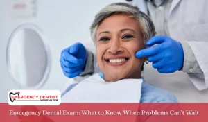 Emergency Dental Exam What to Know When Problems Can’t Wait